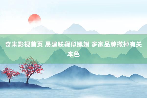 奇米影视首页 易建联疑似嫖娼 多家品牌撤掉有关本色